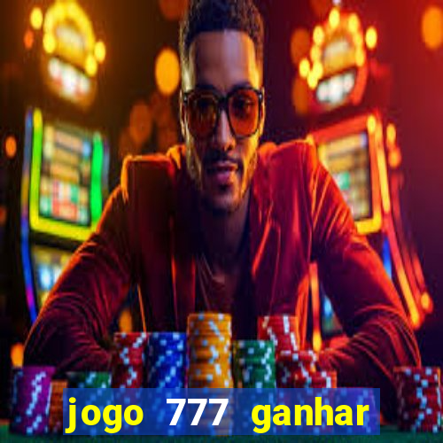 jogo 777 ganhar dinheiro de verdade